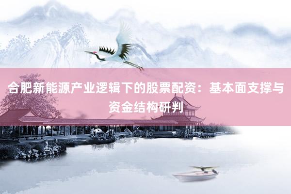 合肥新能源产业逻辑下的股票配资：基本面支撑与资金结构研判