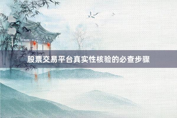 股票交易平台真实性核验的必查步骤