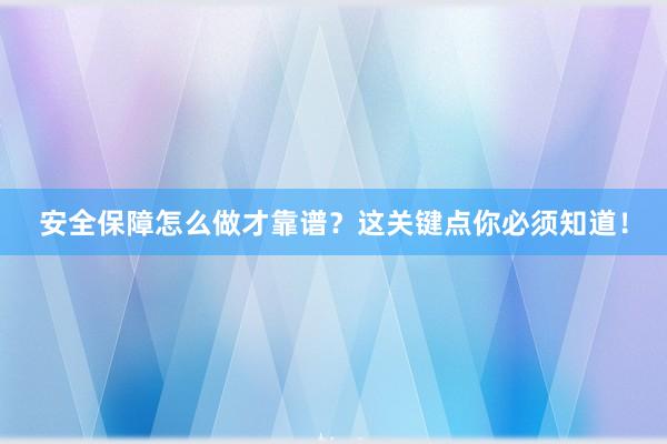 安全保障怎么做才靠谱？这关键点你必须知道！